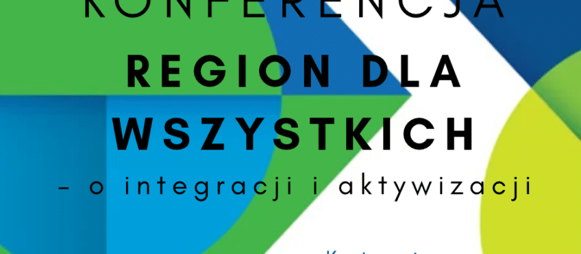 Zapraszamy na konferencję pn. „Region dla wszystkich – o integracji i aktywizacji”